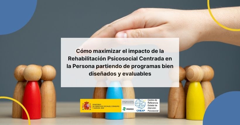Cómo maximizar el impacto de la Rehabilitación Psicosocial Centrada en la Persona partiendo de programas bien diseñados y evaluables